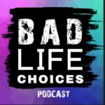 Bad Life Choices Podcast